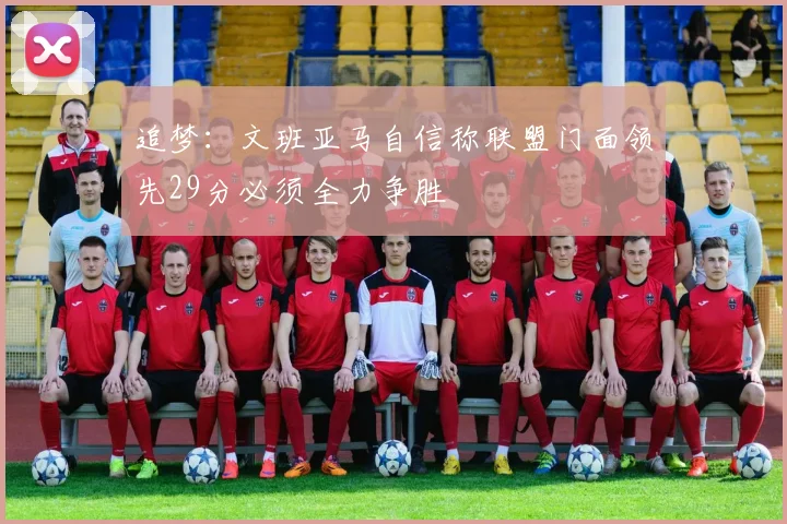 追梦：文班亚马自信称联盟门面领先29分必须全力争胜