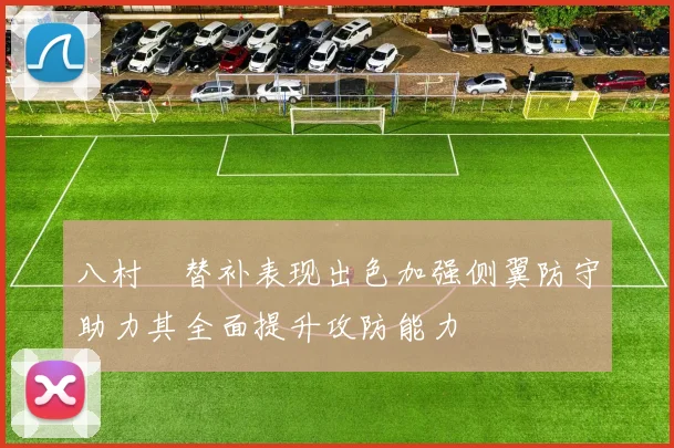 八村塁替补表现出色加强侧翼防守助力其全面提升攻防能力